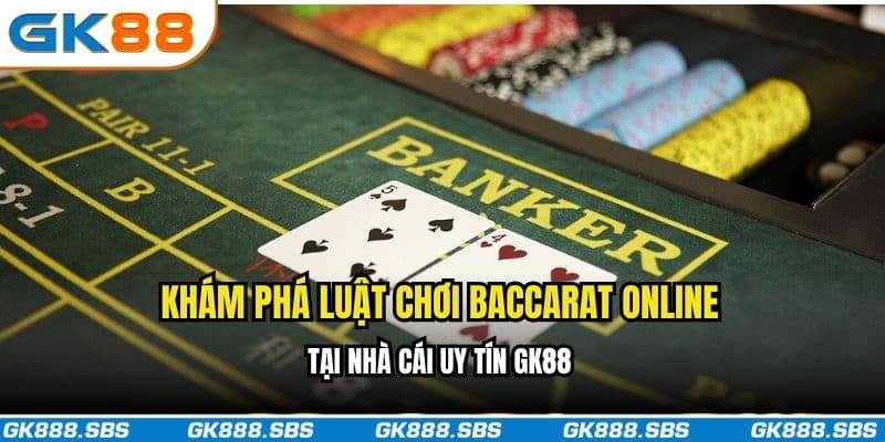 Khám phá luật chơi Baccarat online tại nhà cái uy tín GK88