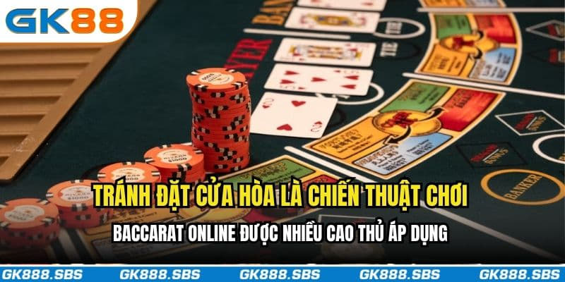Tránh đặt cửa hòa là chiến thuật chơi Baccarat online được nhiều cao thủ áp dụng