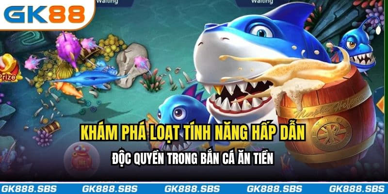 Khám phá loạt tính năng hấp dẫn, độc quyền trong bắn cá ăn tiền