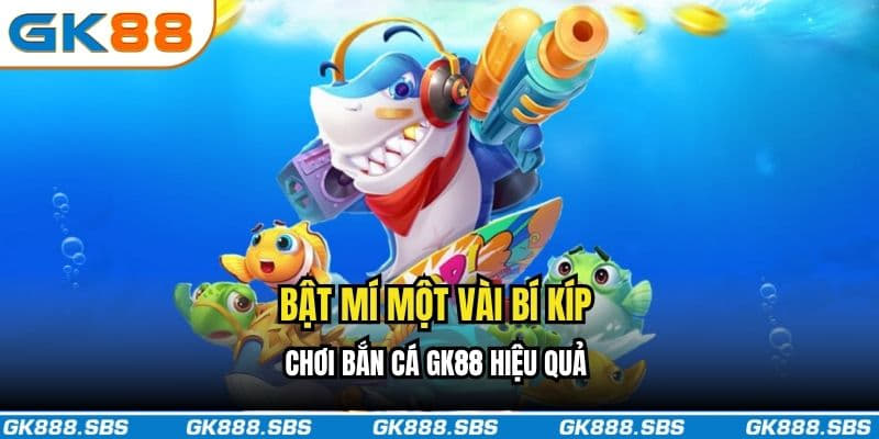 Bật mí một vài bí kíp chơi bắn cá GK88 hiệu quả