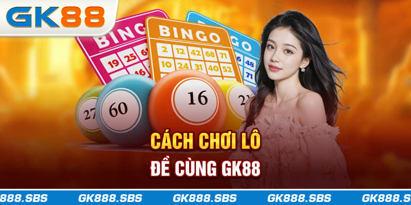 Cách Chơi Lô Đề GK88