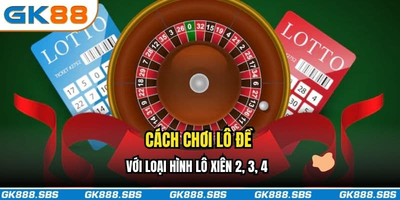 Cách chơi lô đề với loại hình lô xiên 2, 3, 4