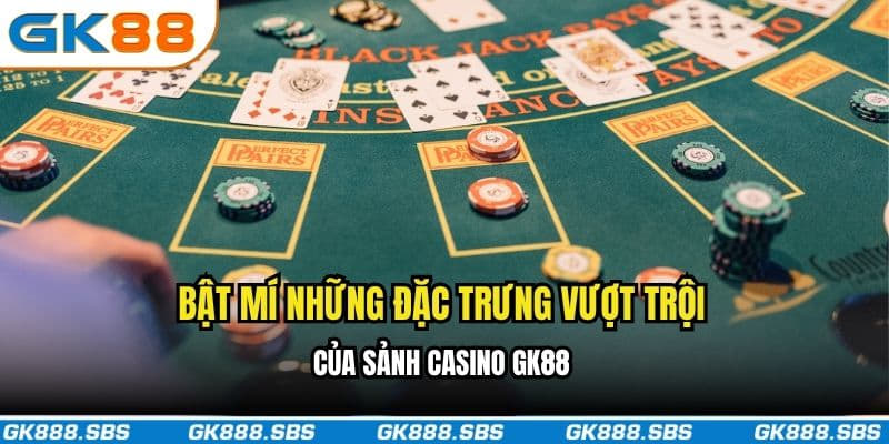 Bật mí những đặc trưng vượt trội của sảnh casino GK88