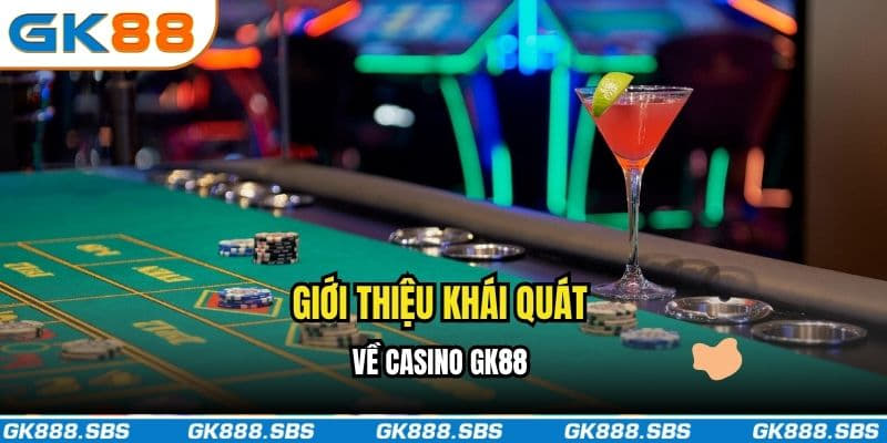 Giới thiệu khái quát về casino GK88