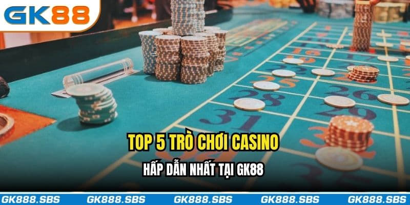 Top 5 trò chơi casino hấp dẫn nhất tại GK88