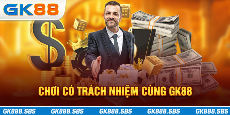 Chơi Có Trách Nhiệm Cùng GK88