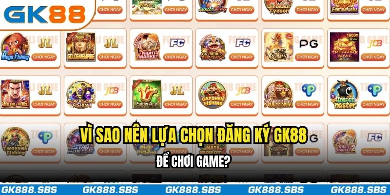 Vì sao nên lựa chọn đăng ký GK88 để chơi game?