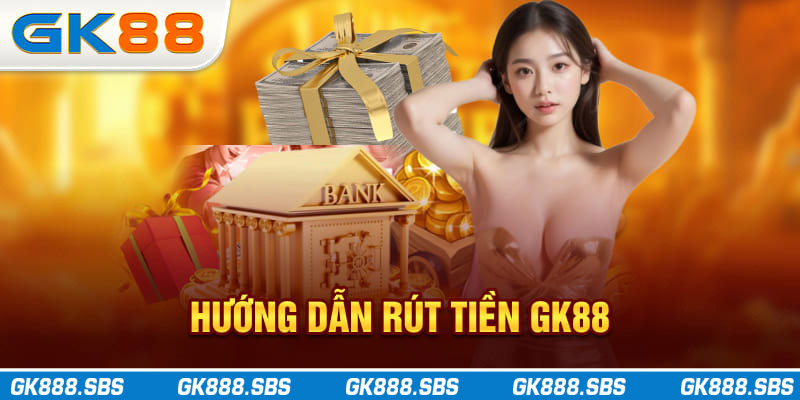 Hướng dẫn Rút tiền GK88