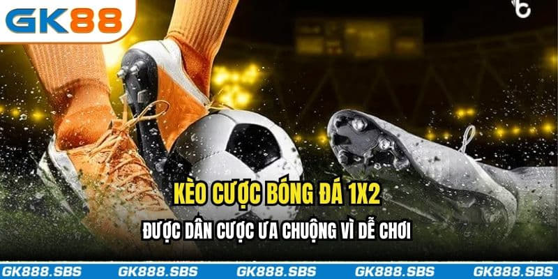 Kèo cược bóng đá 1X2 được dân cược ưa chuộng vì dễ chơi