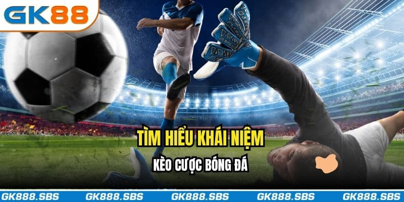 Tìm hiểu khái niệm của kèo cược bóng đá