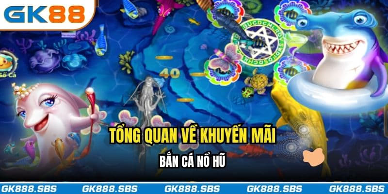 Tổng quan về khuyến mãi bắn cá nổ hũ