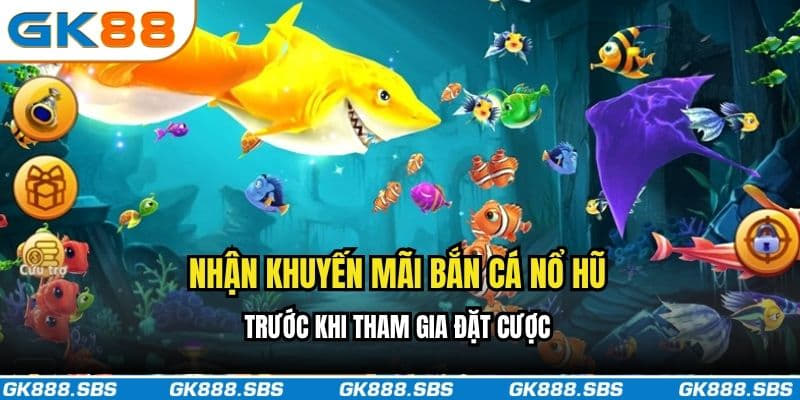 Nhận khuyến mãi Bắn Cá Nổ Hũ trước khi tham gia đặt cược