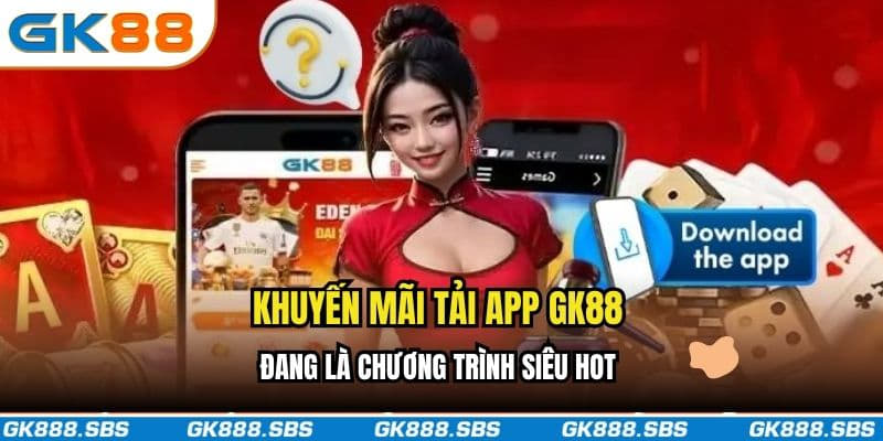 Khuyến mãi tải app GK88 đang là chương trình siêu hot