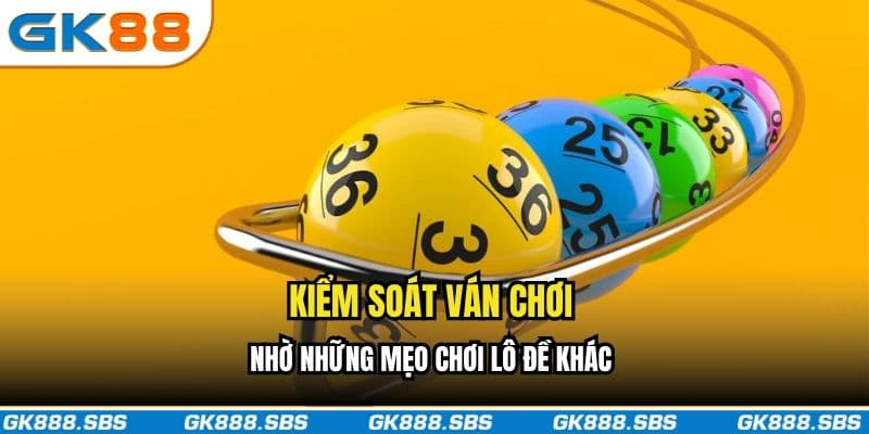 Kiểm soát ván chơi nhờ những mẹo chơi lô đề khác