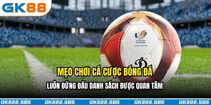 Mẹo chơi cá cược bóng đá luôn đứng đầu danh sách được quan tâm