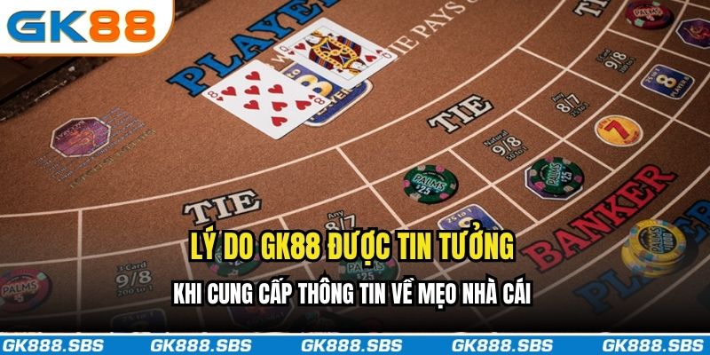 Lý do GK88 được tin tưởng khi cung cấp thông tin về mẹo nhà cái