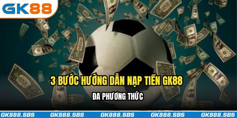 3 bước hướng dẫn nạp tiền GK88 đa phương thức
