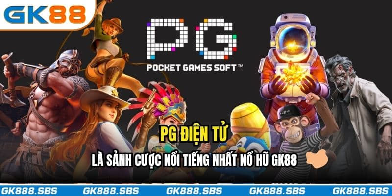 PG điện tử là sảnh cược nổi tiếng nhất nổ hũ GK88