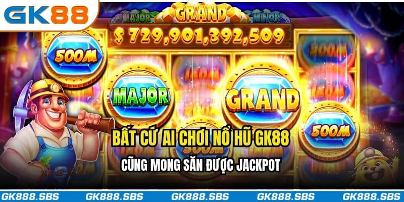 Bất cứ ai chơi nổ hũ GK88 cũng mong săn được Jackpot