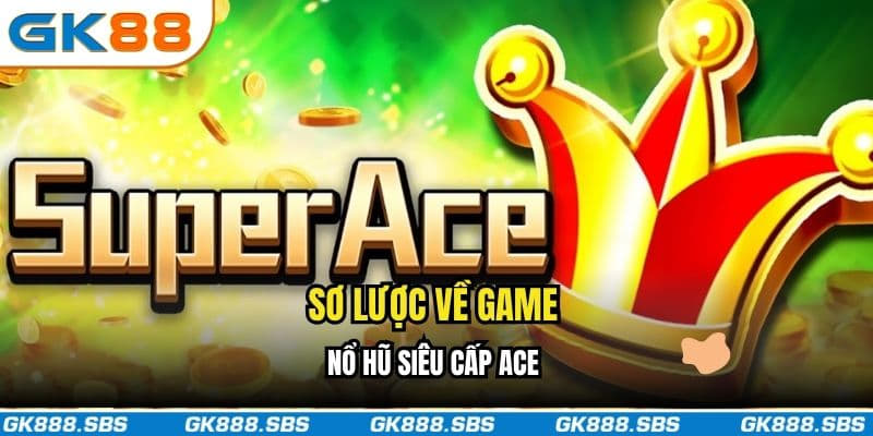 Sơ lược nhất về game nổ hũ siêu cấp ACE