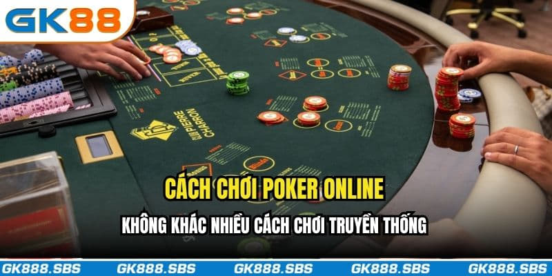 Cách chơi Poker online không khác nhiều cách chơi truyền thống