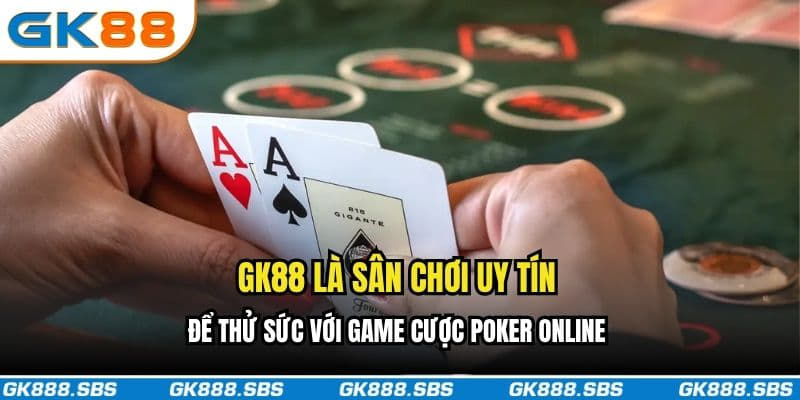GK88 là sân chơi uy tín để thử sức với game cược Poker online