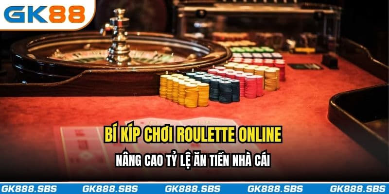 Bí kíp chơi Roulette Online nâng cao tỷ lệ ăn tiền nhà cái