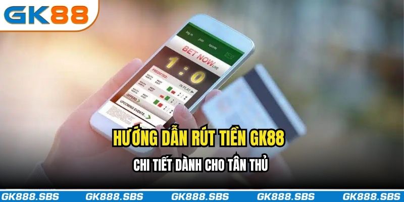 Hướng dẫn rút tiền GK88 chi tiết dành cho tân thủ