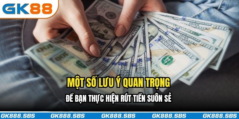 Một số lưu ý quan trọng để bạn thực hiện rút tiền suôn sẻ