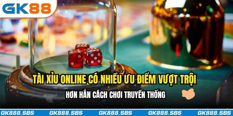 Tài Xỉu Online có nhiều ưu điểm vượt trội hơn hẳn cách chơi truyền thống