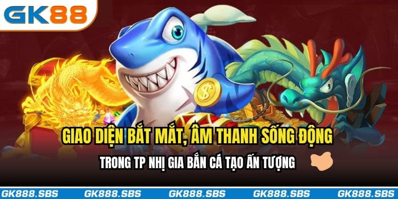 Giao diện bắt mắt, âm thanh sống động trong TP Nhị gia bắn cá tạo ấn tượng
