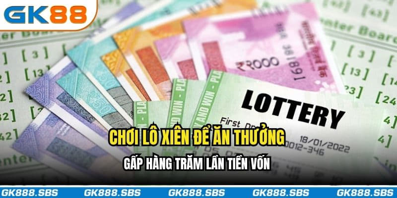 Chơi lô xiên để ăn thưởng gấp hàng trăm lần tiền vốn