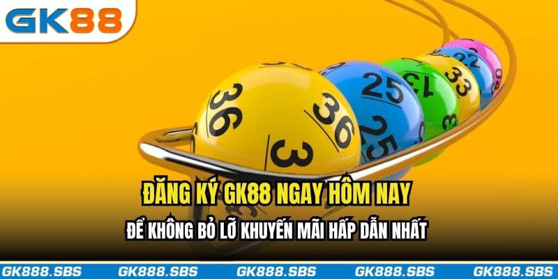 Đăng ký GK88 ngay hôm nay để không bỏ lỡ khuyến mãi hấp dẫn nhất