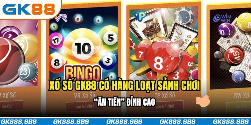 Xổ số GK88 có hàng loạt sảnh chơi “ăn tiền” đỉnh cao