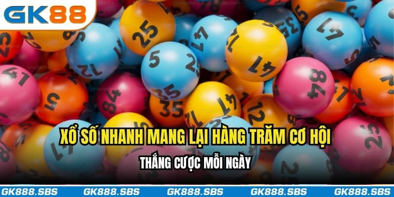 Xổ số nhanh mang lại hàng trăm cơ hội thắng cược mỗi ngày