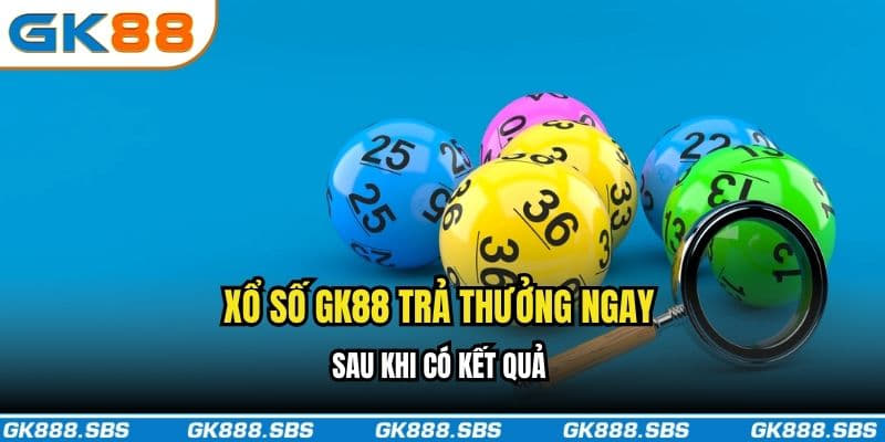 Xổ số GK88 trả thưởng ngay sau khi có kết quả