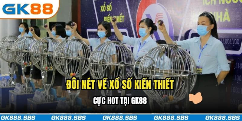 Đôi nét về xổ số kiến thiết cực hot tại GK88