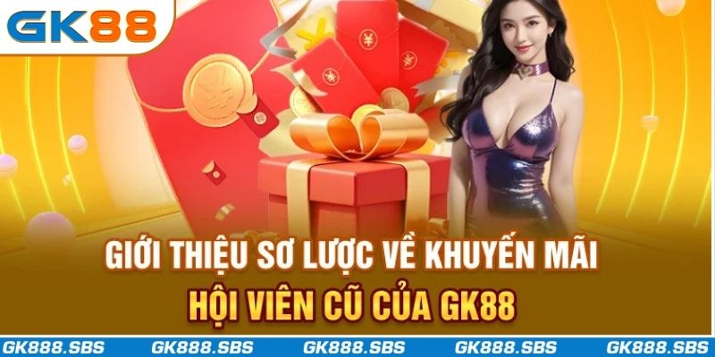 Giới thiệu sơ lược về khuyến mãi hội viên cũ của GK88