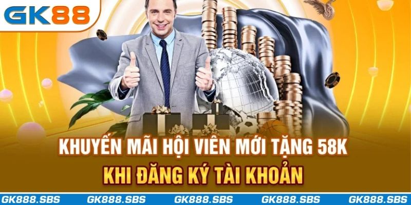 Khuyến mãi hội viên mới tặng 58K khi đăng ký tài khoản