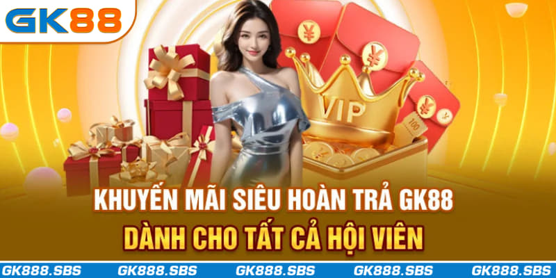 Khuyến mãi siêu hoàn trả GK88 dành cho tất cả hội viên