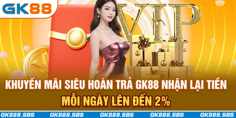 Khuyến Mãi Siêu Hoàn Trả GK88