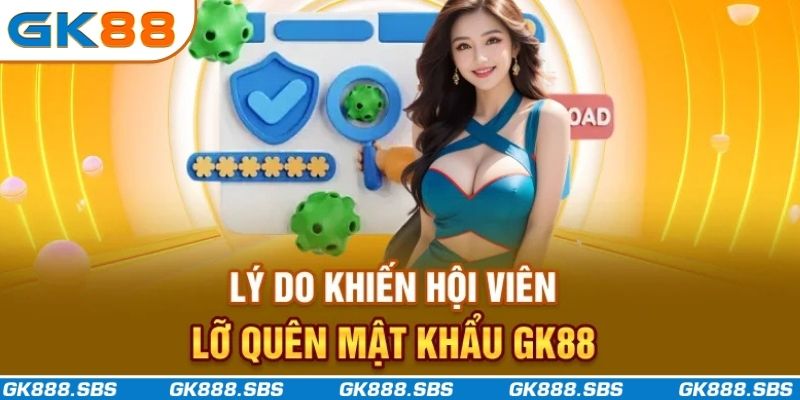 Lý do khiến hội viên lỡ quên mật khẩu GK88