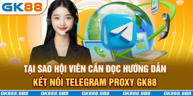 Tại sao hội viên cần đọc hướng dẫn kết nối Telegram proxy GK88