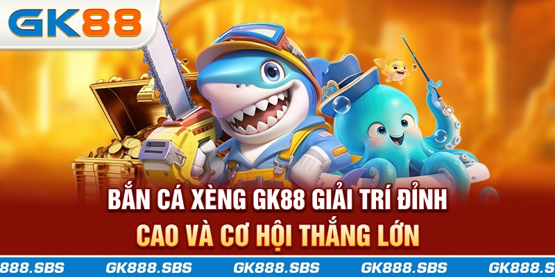 Bắn Cá Xèng GK88
