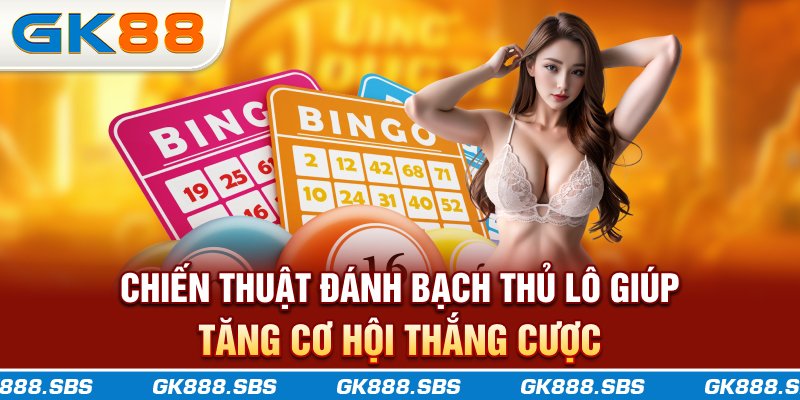 Chiến thuật đánh bạch thủ lô giúp tăng cơ hội thắng cược