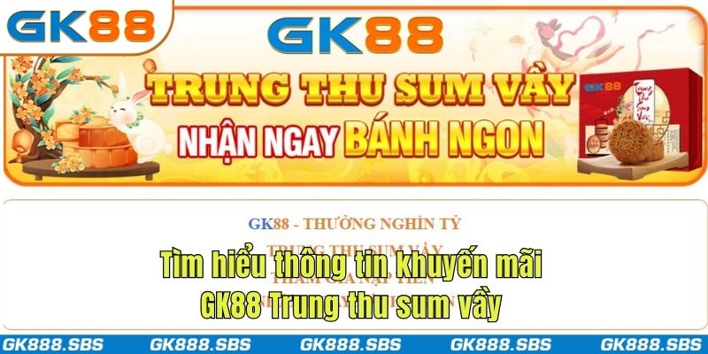 Tìm hiểu thông tin khuyến mãi GK88 Trung thu sum vầy