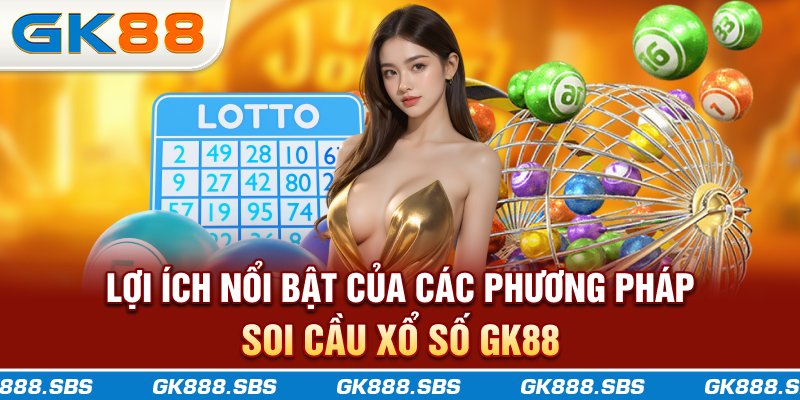 Lợi ích nổi bật của các phương pháp soi cầu xổ số GK88